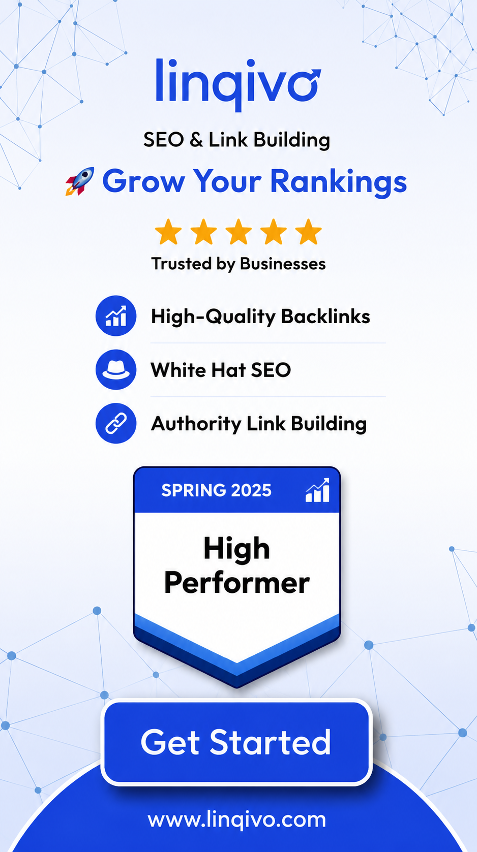 **Alt Text:** **"A professional vertical promotional banner for Linqivo, an SEO and link-building agency. The design features a clean white and blue gradient background with subtle network-style graphics. At the top is the Linqivo logo followed by the text 'SEO & Link Building' and the headline 'Grow Your Rankings.' Below are five gold stars with the phrase 'Trusted by Businesses,' followed by key services including High-Quality Backlinks, White Hat SEO, and Authority Link Building. A blue 'High Performer' badge is displayed in the center, with a prominent 'Get Started' call-to-action button at the bottom and the website [www.linqivo.com](http://www.linqivo.com)."**